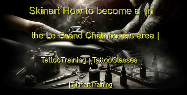 Skinart How to become a  in the Le Grand Chambonais area | TattooTraining | TattooClasses | SkinartTraining-France